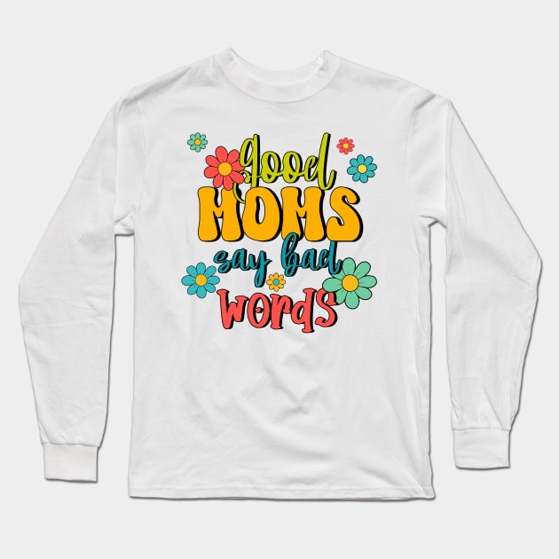 Good Moms Say Bad Words Long Sleeve T-Shirt by Designs by Ira